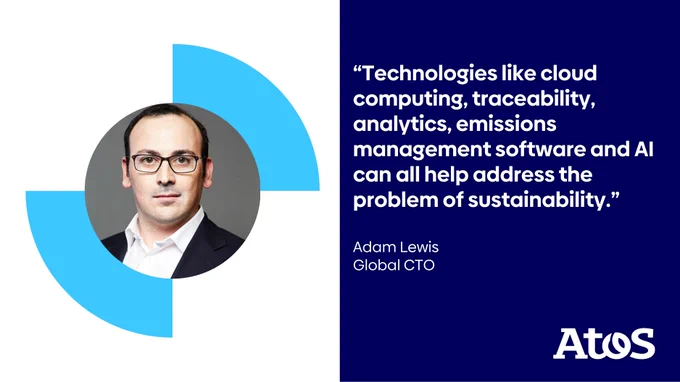 Atos-branded Visual with a quote from Adam Lewis, Global CTO: “Technologies like cloud computing, traceability, analytics, emissions management software and AI can all help address the problem of sustainability.”
