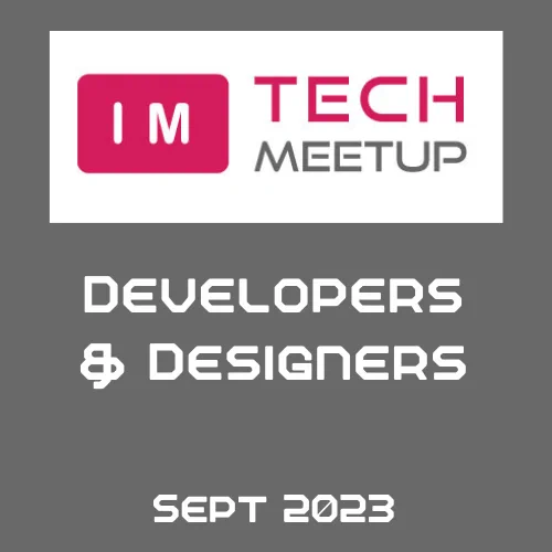 IM Tech Meetup banner with the IM Tech Meetup logo at the top and the text "DEVELOPERS & DESIGNERS" in the middle and at the bottom the text "SEPT 2023" all on a grey background