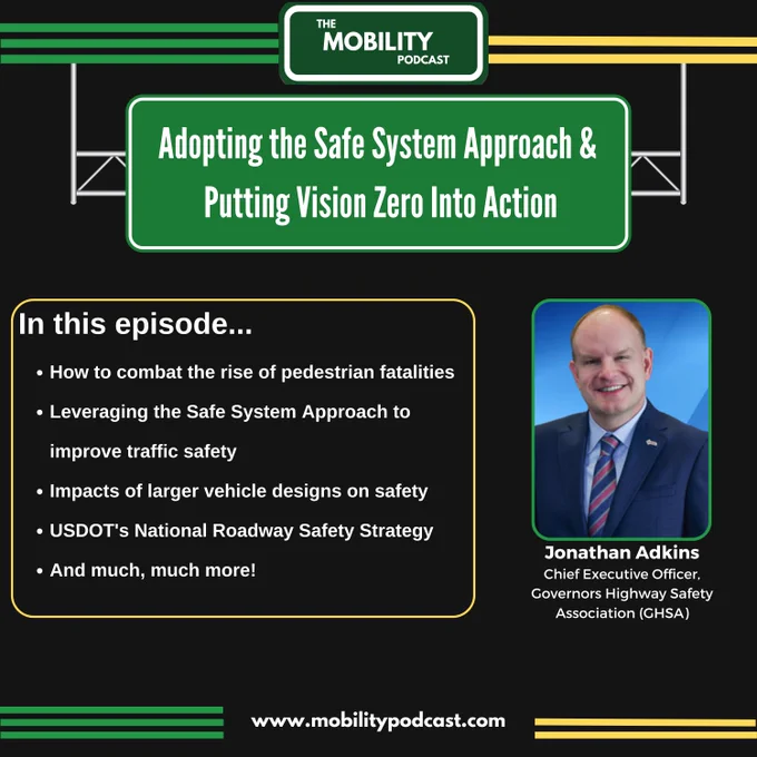 Graphic with overview of episode. Title: Adopting the Safe System Approach & Putting Vision Zero Into Action. In this episode:
How to combat the rise of pedestrian fatalities.
Leveraging the Safe System Approach to improve traffic safety.
Impacts of larger vehicle designs on safety.
USDOT's National Roadway Safety Strategy.
And much, much more!

Picture of Jonathan Adkins, Chief Executive Officer, Governors Highway Safety Association (GHSA).