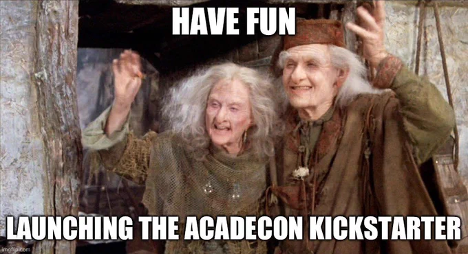 Image of Miracle Max and his wife waving from The Princess Bride movie. Top text: Have fun. bottom text: Launching the AcadeCon Kickstarter