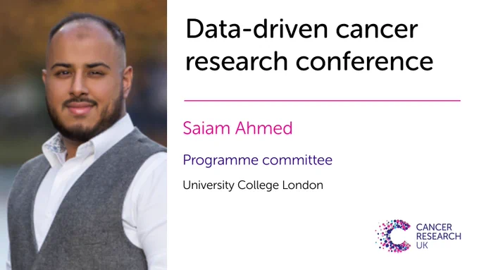 Photo of Saiam Ahmed and text reads: 

Data-driven cancer research conference, Saiam Ahmed, Programme committee, University College London

Also includes logo of Cancer Research UK