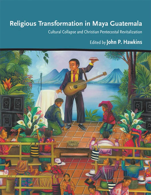 Book cover: Religious Transformation in Maya Guatemala. Cultural Collapse and Christian Pentecostal Revitalisation. Edited by John P. Hawkins.