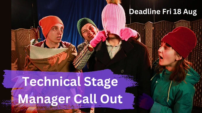 Text says technical stage manager call out, deadline Fri 18 Aug
Photo four actors wear woolly hats. They are a family having fun. The dad's hat has been pulled over his face. 