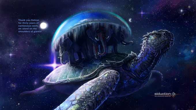Wallpaper with a group of elephants, standing on the back of a turtle and carrying a world. Text in the upper left corner:

Thank you Debian for thirty years of continuous work, we stand on the shoulders of giants!