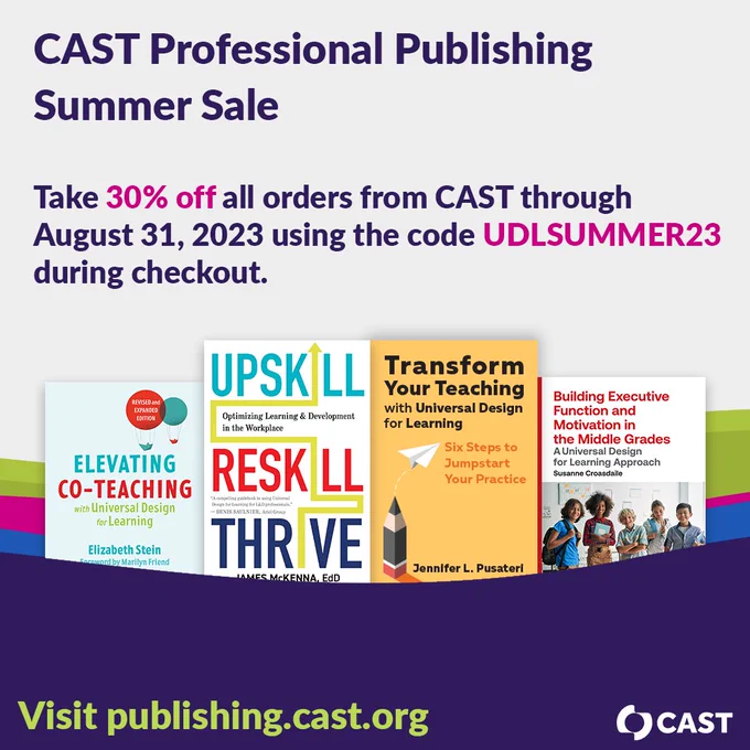 CAST Professional Publishing Summer Sale: Take 30% off all orders from CAST through August 31, 2023 using the code UDLSUMMER23 during checkout. Visit publishing.cast.org. A sampling of book covers from CAST Publishing, CAST logo.