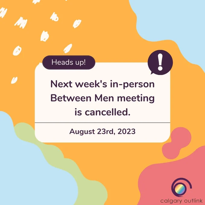 Event cancellation notice for Between Men. There is a white text box in the center, with the following message: “Heads up! Tomorrow’s online Between Men meeting is cancelled (August 23rd, 2023).” There is an orange background, with abstract colored shapes surrounding the text. 