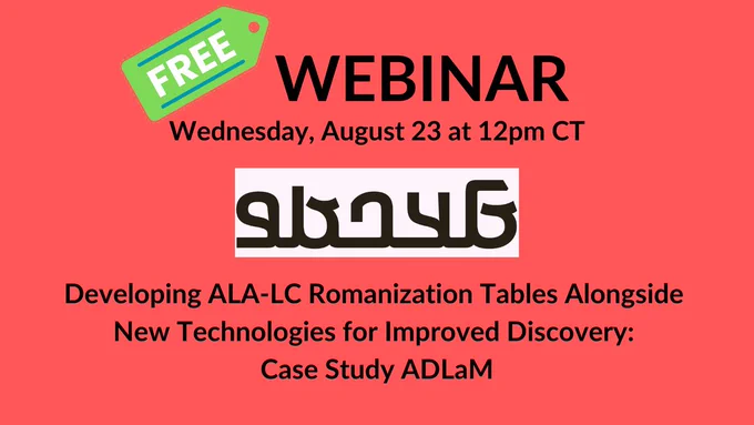 Free Webinar on Wednesday, August 23 at 12pm CT - Developing ALA-LC Romanization Tables Alongside New Technologies for Improved Discovery: Case Study ADLaM 