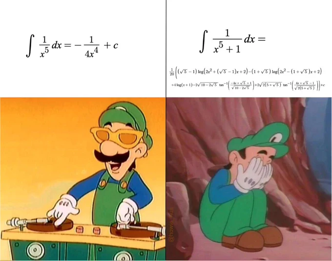 Left: Luigi wearing sunglasses being a DJ, seems happy. Above the picture is the integral of 1/(x^5) dx=-1/(4x^4) c.

Right: Luigi on the ground with his hands on his face. Above the picture is the integral of 1/(x^5 1) dx and the answer is two lines long.