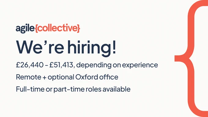 Agile Collective is hiring! £26,440-£51,413, depending on experience. Remote with an option to work from our Oxford office. Full-time and part-time roles are available.
