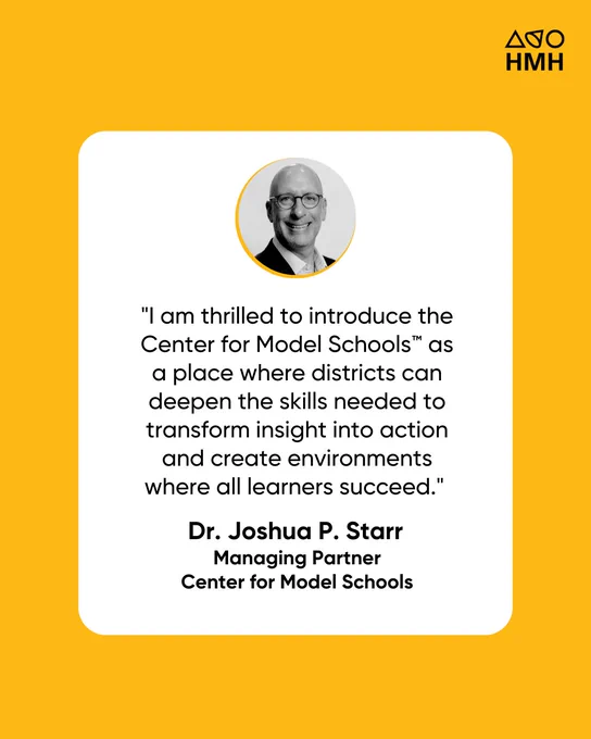 Black and white headshot of Joshua Starr above quote that reads: "I am thrilled to introduce the Center for Model Schools™ as a place where districts can deepen the skills needed to transform insight into action and create environments where all learners succeed." Attribution of quote reads: Dr. Joshua P. Starr; Managing Partner; Center for Model Schools