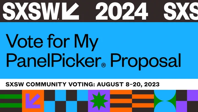 Image is SXSW generated graphic with SXSW 2024, Vote for My PanelPicker Proposal. SXSW Community Voting: August 8-20, 2023