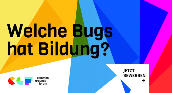 Welche Bugs hat Bildung? Common Grounds Forum. Jetzt bewerben.