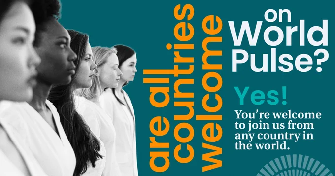 Teal background with orange, white and light teal text overlay saying, "Are all countries welcome on World Pulse? Yes! You're welcome to join World Pulse from any country in the world. We're building a global community, and diversity matters." Black and white photograph of five women standing in a line, facing forward. Photo on left side of graphic.White World Pulse icon in lower right hand corner.