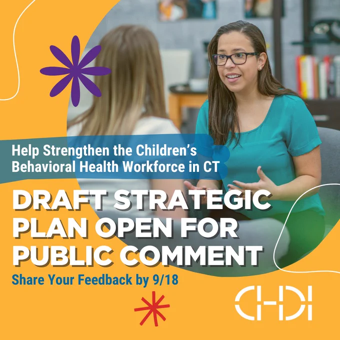 Yellow and blue graphic with text reading "Help Strengthen the Children's Behavioral Health Workforce in CT: Draft Strategic Plan Open for Public Comment. Share your Feedback by 9/18." CHDI logo 