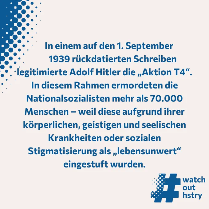 In einem auf den 1. September 1939 rückdatierten Schreiben legitimierte Adolf Hitler die „Aktion T4“. In diesem Rahmen ermordeten die Nationalsozialisten mehr als 70.000 Menschen – weil diese aufgrund ihrer körperlichen, geistigen und seelischen Krankheiten oder sozialen Stigmatisierung als „lebensunwert“ eingestuft wurden.