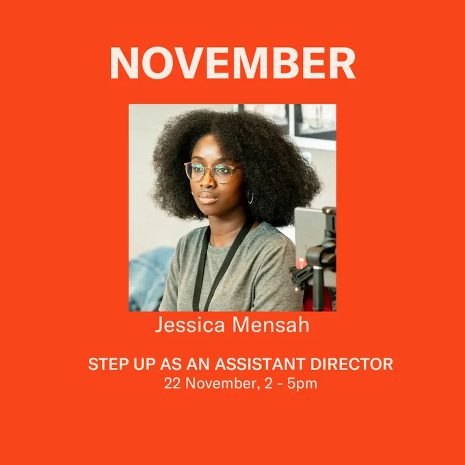 Jessica Mensah. Step up as an assistant director. 22 November, 2-5pm. 