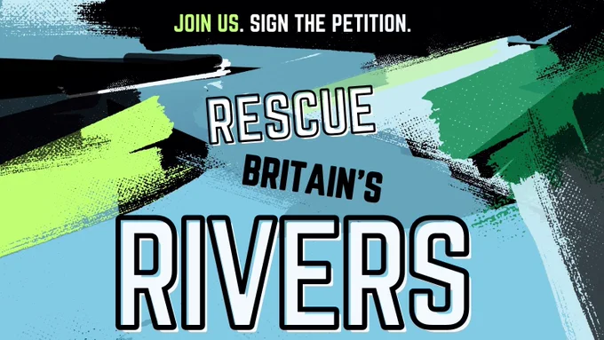 A graphic on a black, blue and green background which reads: "Join us. Sign the petition. Rescue Britain's Rivers."