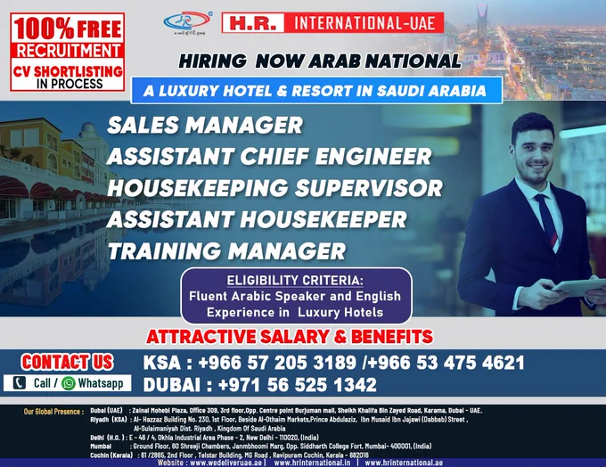 HIRING NOW ARAB NATIONAL
A LUXURY HOTEL & RESORT IN SAUDI ARABIA

POSITIONS:
* Sales Manager
* Assistant Chief Engineer
* Housekeeping Supervisor
* Assistant Housekeeper
* Training Manager

Eligibility Criteria:
- Fluent Arabic speaker and English experience in luxury hotels

ATTRACTIVE SALARY & BENEFITS

CONTACT US
KSA:    966 57 205 3189 /  966 53 475 4621
DUBAI:  971 56 525 1342

#hiring #arab #hotel #salesmanager #dubai #uae #recruitment #jobs #jobsabroad #housekeeping #supervisor #assistantchiefengineer #training #trainingmanager #hrinternational #hri #india #jobsinabroad #hr #applyjobs #walking