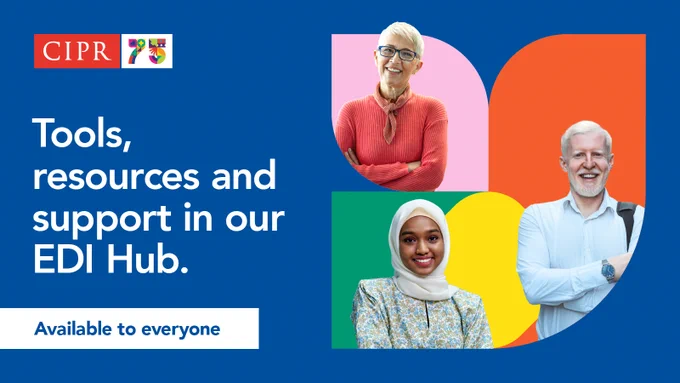 CIPR 75 logo. Headline: Tools, resources and support in our EDI hub. Available to everyone. Image of three people in front of blocks of bright colour.