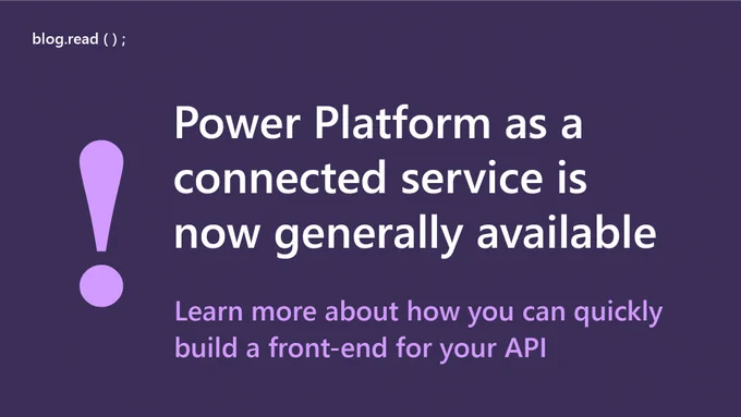 Text reads "Power Platform as a connected service is now generally available. Learn more about how you can quickly build a front end for your A P I."