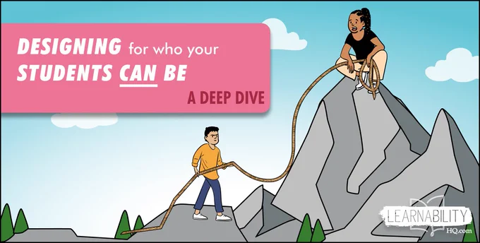 designing for who your students CAN be: a deep dive (illustration of teacher at the top of a mountain supporting a student climbing with a rope)