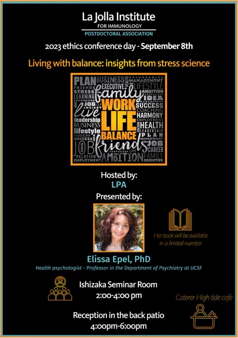 For this year's ethics conference, Dr. Elissa Epel will present her talk titled "Living with balance: insights from stress science" in the Ishizaka seminar room on September 8th, 2023 from 2-4pm, followed by a reception on the back patio from 4-6pm.