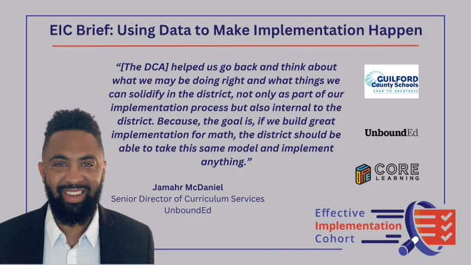EIC Brief: Using Data to Make Implementation Happen
“[The DCA] helped us go back and think about what we may be doing right and what things we can solidify in the district, not only as part of our implementation process but also internal to the district. Because, the goal is, if we build great implementation for math, the district should be able to take this same model and implement anything.”