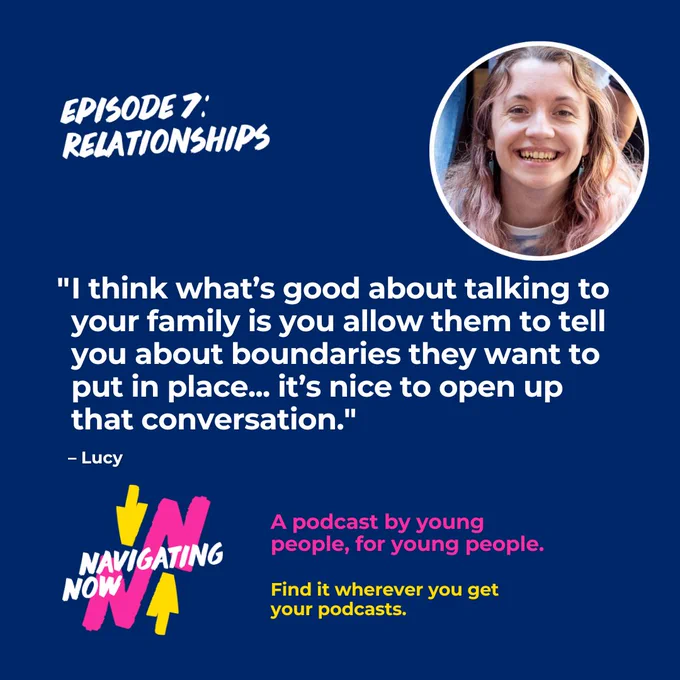 Lucy - one of our amazing pod hosts on episode 7 -  talks about relationships "I think what's good about talking to your family is you allow them to tell you about boundaries they want to put in place... it's nice to open up that conversation. 