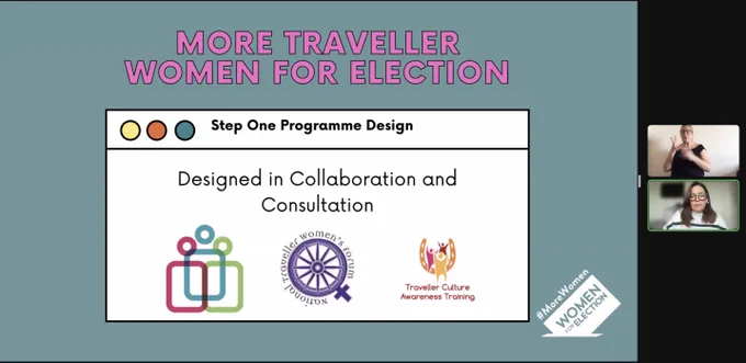 Screenshot of PowerPoint presentation with the following text:
More Traveller Women for Election

Step One Programme Design 

Designed in collaboration and consultation with Irish Hume Rights and Equality Network, National Traveller Women's Forum and Traveller Culture Awareness Training 