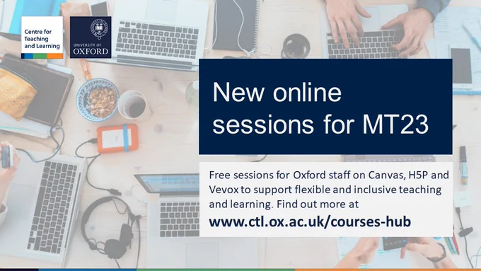 Centre for Teaching and Learning
University of Oxford
New online sessions for MT23
Free sessions for Oxford staff on Canvas, H5P and Vevox to support flexible and inclusive teaching and learning. Find out more at www.ctl.ox.ac.uk/courses-hub