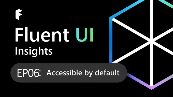 text reads:
Fluent UI Insights: EP06: Accessible by default