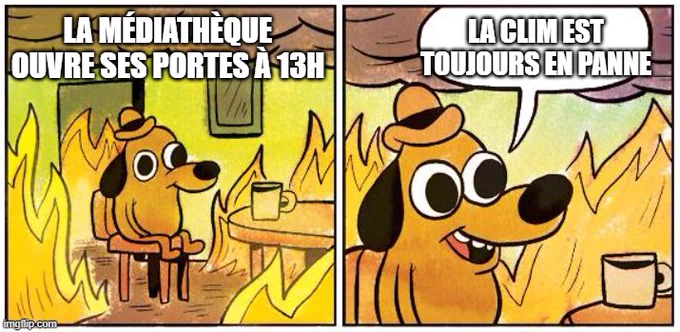 Le petit chien assis sur sa chaise au milieu des flammes dit que la médiathèque ouvre à 13h et que la clim est toujours en panne