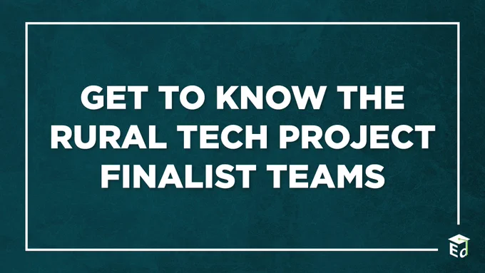 A teal graphic with the ED logo and white text that reads, "Get to know the Rural Tech Project Finalist Teams."