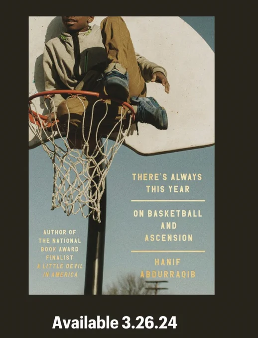 The cover of Hanif's new book, There's Always This Year, showing a basketball hoop against a blue sky. A young black boy sits atop the hoop, wearing a tan flannel zip up, tan pants, and a pair of blue jordan 5 high tops. The title and subtitle (There's Always This Year: On Basketball And Ascension) are in gold.  