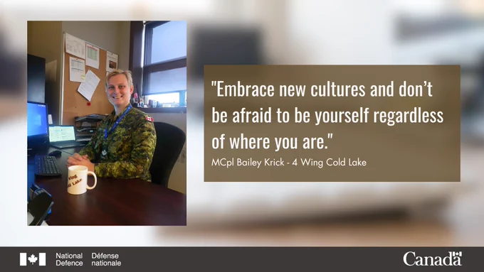 MCpl Bailey Krick in uniform, smiling and seated at a desk looking directly at the camera. Text on image: “Embrace new cultures and don’t be afraid to be yourself regardless of where you are.” – MCpl Bailey Krick, 4 Wing Cold Lake