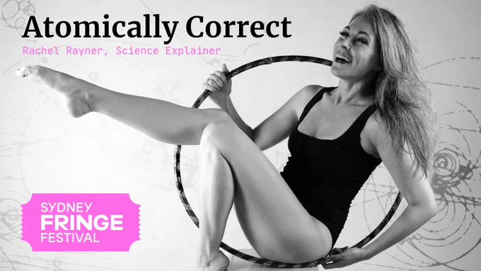 Poster with words: Atomically Correct, Rachel Rayner, Science Explainer. Logo of Sydney Fringe in bottom right corner. Woman laughs while kicking up her legs and sitting in a hoop.
