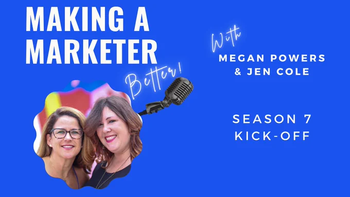 Promo image for the Making a Marketer (Better!) podcast with Jen Cole and Megan Powers as they kick-off season 7 of the show