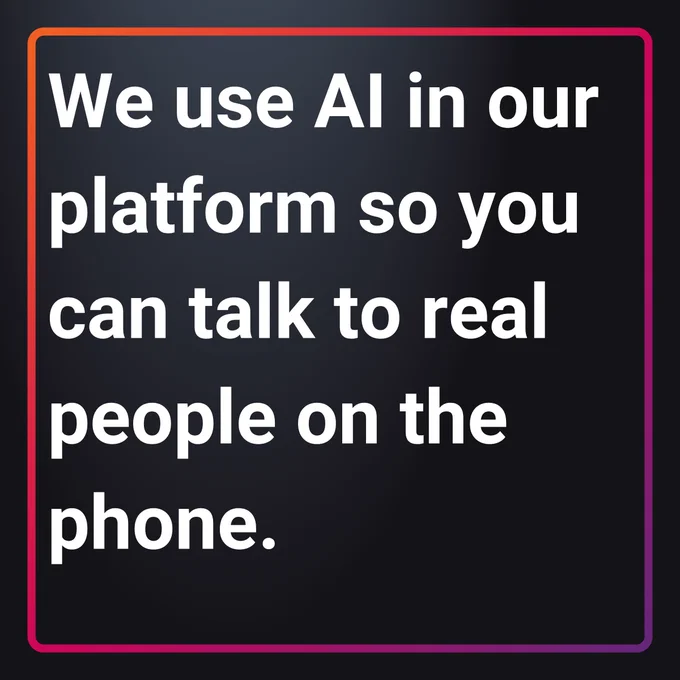 Text: We use AI in our platform so you can talk to real people on the phone.