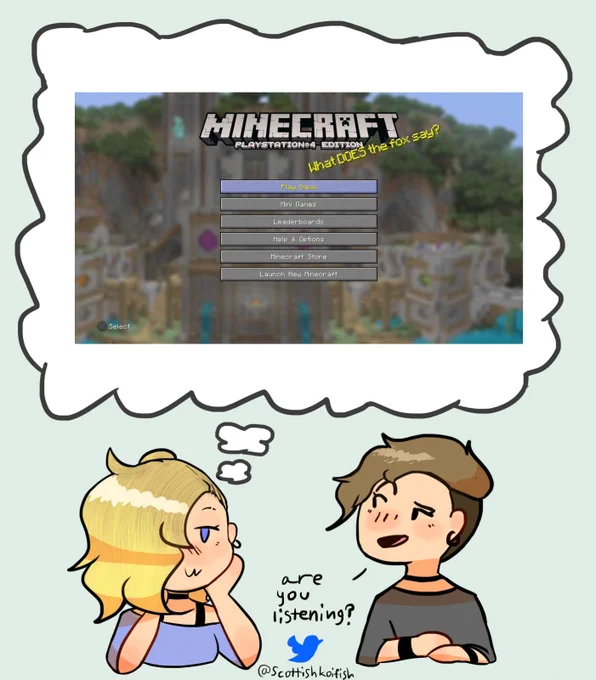 a guy asking a girl "are you listening?" and the girl thinking of Minecraft: PlayStation 4 Edition. The image is of the latest version menu screen with the splash text "What DOES the fox say?" with DOES and the W in What being uppercase letters.