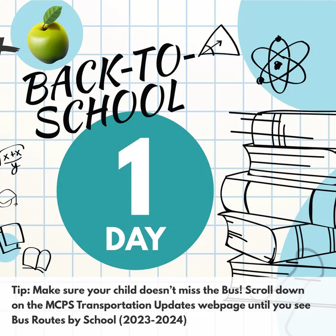 Back-to-School
1 Day
Tip:  Make sure your child doesn’t miss the Bus! Scroll down on the MCPS Transportation Updates webpage until you see Bus Routes by School (2023-2024). 