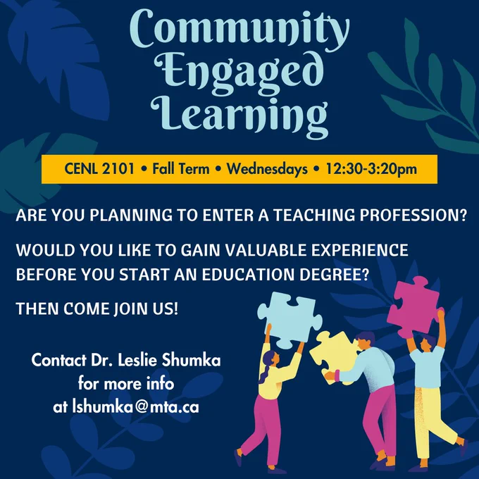 Poster for university course with blue leaf graphics in the background and a graphic of three people hold large puzzle pieces on the bottom right. Text reads: Community Engaged Learning
CENL 2101 • Fall Term • Wednesdays • 12:30-3:20pm
 Are you planning to enter a teaching profession?
Would you like to gain valuable experience
Before you start an education degree?
Then come join us!
 Contact Dr. Leslie Shumka
for more info
at lshumka@mta.ca 