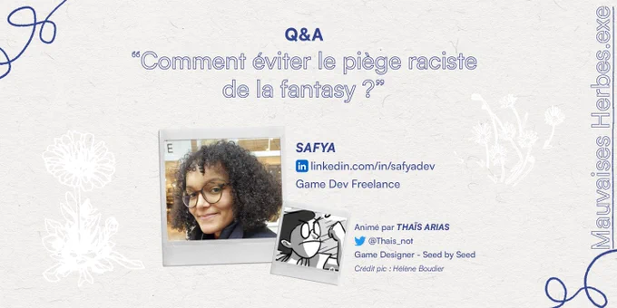 Q&A "Comment éviter le piège raciste de la fantasy ?"
Avec : Safya 
(linkedin.com/in/safyadev sur Linkedin)
Game dev freelance

Animé par Thaïs Aria
(@Thais_not sur Twitter)
Game designer chez Seed by Seed