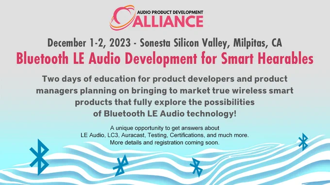 Bluetooth LE Audio Development for Smart Hearables
December 1-2, 2023 - Sonesta Silicon Valley, Milpitas, CA
A unique opportunity to get answers about LE Audio, LC3, Auracast, Testing, Certifications, and much more.
More details and registration coming soon.
#AudioProductDevelopment #audiodev #productdevelopment #audiodevelopers