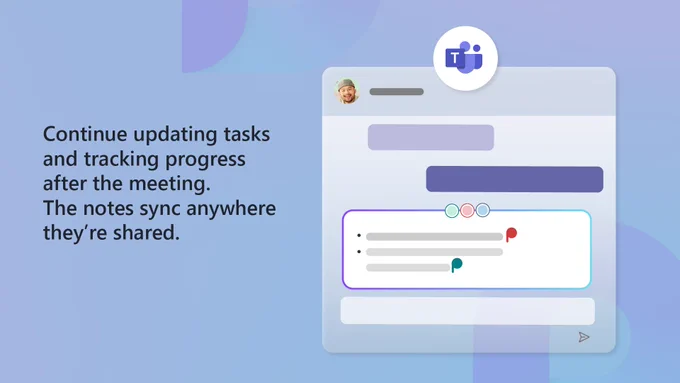 An abstract representation of Microsoft Loop U I, a profile photo of a person, and Microsoft Teams logo; copy says "Continue updating tasks and tracking progress after the meeting. The notes sync anywhere they’re shared."