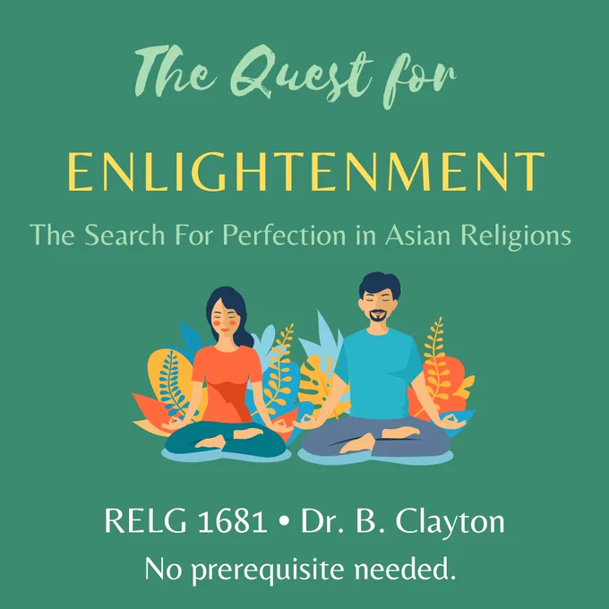 Poster for university course with central graphic of two people seated in a cross-legged, meditation position with colourful foliage behind them. Background is green. Text reads: The Quest for Enlightenment. The Search for Perfection in Asian Religions. RELG 1681. Dr. B. Clayton. No prerequisite needed.