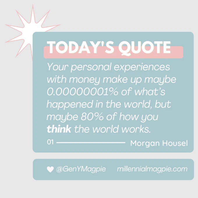 Your personal experiences with money make up maybe 0.00000001% of what’s happened in the world, but maybe 80% of how you think the world works.' - Morgan Housel