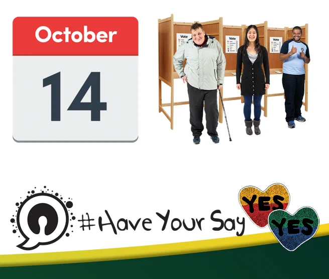 An Easy Read image of a calendar page for the 14 October and people at a voting booth. There is also the hashtag #HaveYourSay and two coloured hearts with the word Yes. 