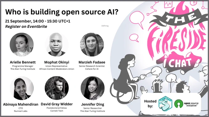 Hand-drawn image by scriberia is on the right of the digital poster: three people are sitting around a fire whose flames form the words “The Fireside Chat”. They are holding speech bubbles on sticks in lieu of marshmallows. The talk is titled: “Who is building open source AI?” with subtitle “21 September, 14-15:30 UTC 1 – Register on Eventbrite”. There are black and white photos of 6 people who are co-organising and speaking at the Fireside chat: Arielle Bennett (Programme Manager, The Alan Turing Institute), Mophat Okinyi (Union Representative, African Content Moderators Union), Marzieh Fadaee (Senior Research Scientist, Cohere for AI), Abinaya Mahendiran (CTO, Nunnari Labs), David Gray Widder (Postdoctoral Fellow, Cornell Tech), Jennifer Ding (Senior Researcher, The Alan Turing Institute). Below: Hosted by/with TTW and the Open Source Initiative.