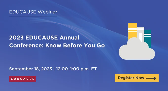 Dark blue background with an illustration of colorful books behind a cloud. 
TEXT: EDUCAUSE Webinar
2023 EDUCAUSE Annual Conference: Know Before You Go
September 18, 2023
12:00-1:00 p.m. ET
Online
