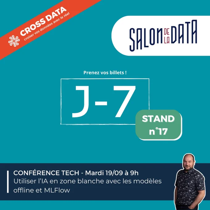 Cross Data, Salon Data, J moins 7, prenez vos billets ! Stand numéro 17. Conférence tech, le mardi 19/09 à 9 heures "Utiliser l'intelligence artificielle en zone blanche avec les modèles offline et MLFlow"